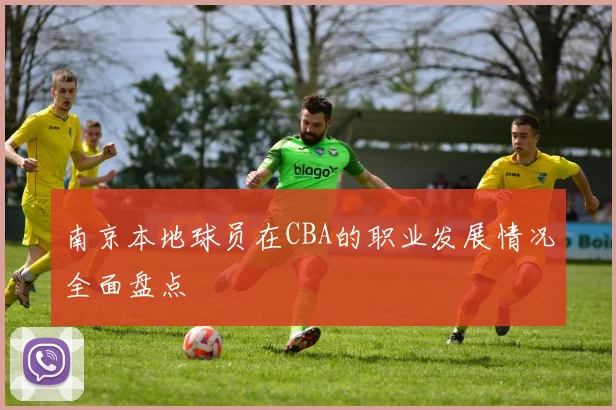 南京本地球员在CBA的职业发展情况全面盘点