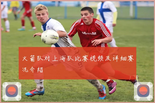 火箭队对上海队比赛视频及详细赛况介绍