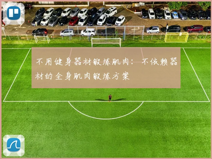 不用健身器材锻炼肌肉：不依赖器材的全身肌肉锻炼方案